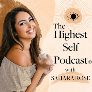 The Highest Self Podcast with Sahara Rose