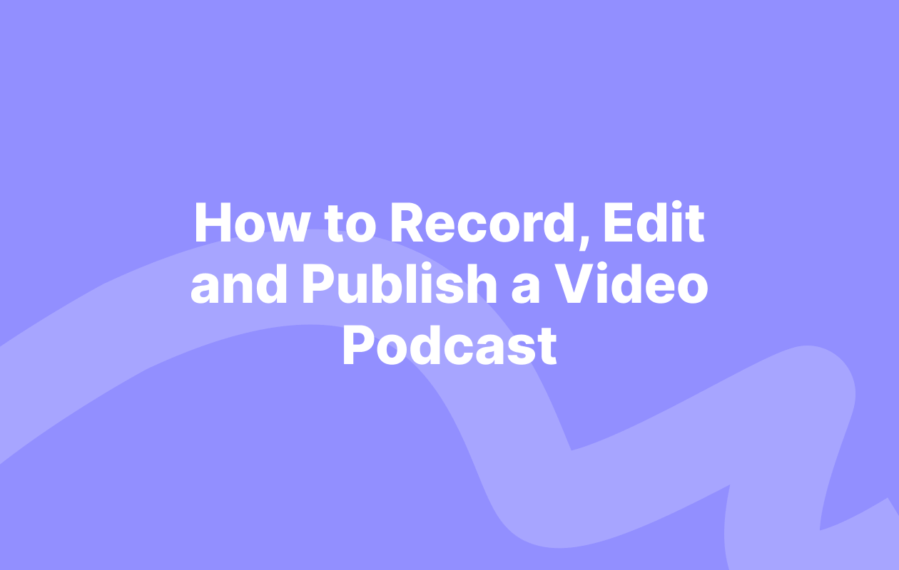 How to record, edit, and publish a video podcast
